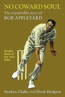 No Coward Soul: The Remarkable Story Of Bob Appleyard by Stephen Chalke, Derek Hodgson, Susanna Kendall