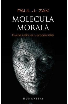 Molecula morală: sursa iubirii şi a prosperităţii by Paul J. Zak