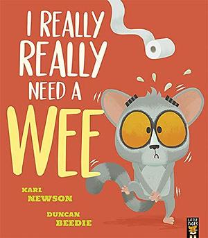 I Really, Really Need a Wee: A Pant-Wettingly Funny Picture Book by Duncan Beedie, Karl Newson
