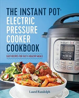 Instant Pot Electric Pressure Cooker Cookbook: Easy Recipes for Fast & Healthy Meals by Laurel Randolph