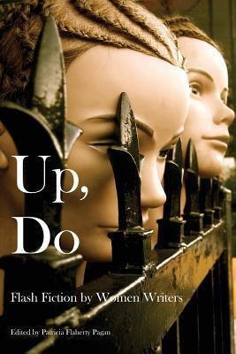 Up, Do: Flash Fiction by Women Writers by Tara Campbell, Patricia Flaherty Pagan, Beverly C. Lucey, Julie Christine Johnson, Melissa J. Lytton, Kathryn Kulpa