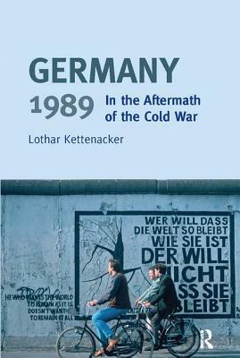 Germany 1989: In the Aftermath of the Cold War by Lothar Kettenacker