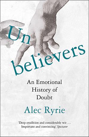 Unbelievers: An Emotional History of Doubt by Alec Ryrie