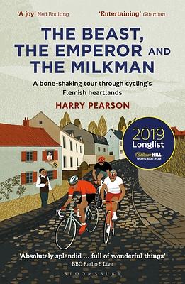 The Beast, the Emperor and the Milkman: A Bone-Shaking Tour Through Cycling's Flemish Heartlands by Harry Pearson