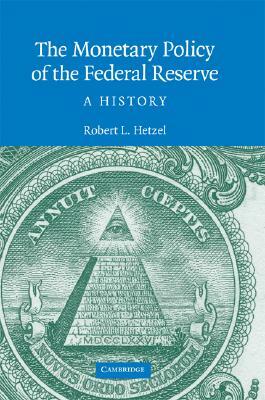 The Monetary Policy of the Federal Reserve: A History by Robert L. Hetzel