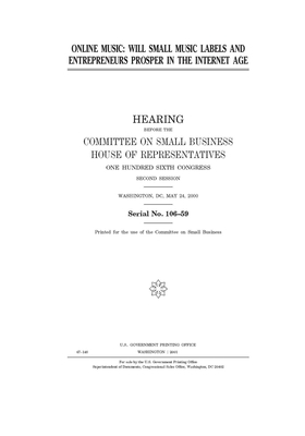 Online music: will small music labels and entrepreneurs prosper in the internet age by United Stat Congress, United States House of Representatives, Committee on Small Business (house)