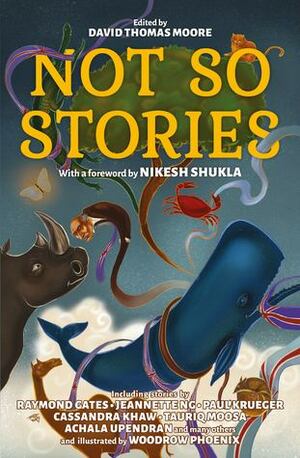 Not So Stories by Zina Hutton, Stewart Hotston, Georgina Kamsika, Adiwijaya Iskandar, Ali Nouraei, Cassandra Khaw, Woodrow Phoenix, Achala Upendran, Wayne Santos, Nikesh Shukla, Jeannette Ng, Joseph Watson, Raymond Gates, Tauriq Moosa, David Thomas Moore, Joseph Elliott-Coleman, Zedeck Siew, Paul Krueger