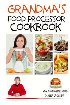 Grandma's Food Processor Cookbook by Dueep J. Singh, John Davidson