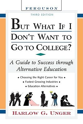 But What If I Don't Want to Go to College?: A Guide to Success Through Alternative Education by Harlow Giles Unger