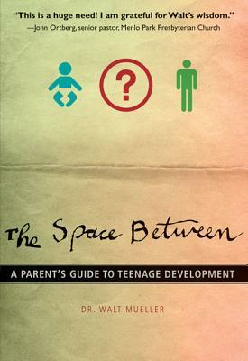 The Space Between: A Parent's Guide to Teenage Development by Walt Mueller