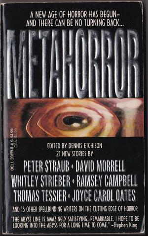 Metahorror by Peter Straub, Ramsey Campbell, Lisa Tuttle, Whitley Strieber, Scott Edelman, Thomas Tessier, Robert Devereaux, Chelsea Quinn Yarbro, Kim Antieau, M. John Harrison, Steve Rasnic Tem, Donald R. Burleson, William F. Nolan, Karl Edward Wagner, Lawrence Watt-Evans, David Morrell, Jack Dann, Joyce Carol Oates, Barry N. Malzberg, Dennis Etchison, George Clayton Johnson, Richard Matheson