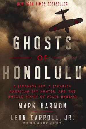 Ghosts of Honolulu: A Japanese Spy, a Japanese American Spy Hunter, and the Untold Story of Pearl Harbor by Leon Carroll Jr., Mark Harmon