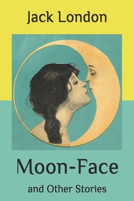 Moon-Face: and Other Stories by Jack London