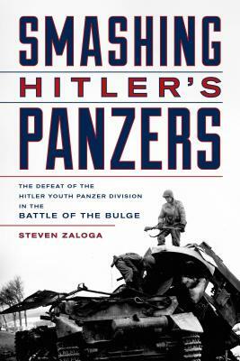 Smashing Hitler's Panzers: The Defeat of the Hitler Youth Panzer Division in the Battle of the Bulge by Steven Zaloga