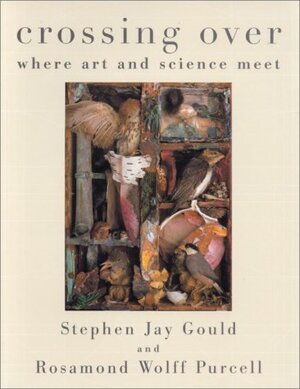 Crossing Over: Where Art and Science Meet by Stephen Jay Gould, Rosamond Wolff Purcell