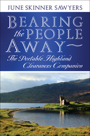 Bearing the People Away: The Portable Highland Clearances Companion by June Skinner Sawyers