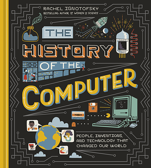 The History of the Computer by Rachel Ignotofsky