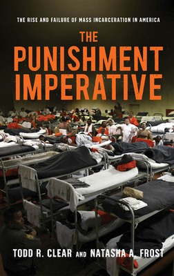 The Punishment Imperative: The Rise and Failure of Mass Incarceration in America by Natasha A. Frost, Todd R. Clear