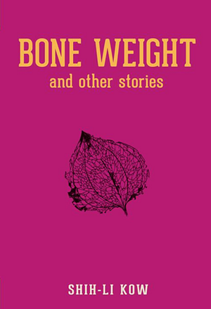 BONE WEIGHT and Other Stories by Shih-Li Kow