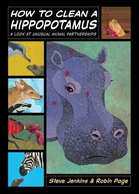 How to Clean a Hippopotamus: A Look at Unusual Animal Partnerships by Robin Page, Steve Jenkins