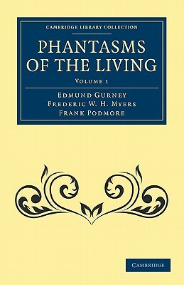 Phantasms of the Living - Volume 1 by Edmund Gurney, Frederic W. H. Myers, Frank Podmore