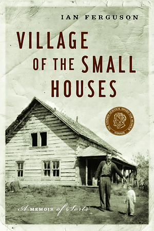 Village of the Small Houses: A Memoir of Sorts by Ian Ferguson