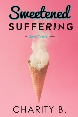 Sweetened Suffering by Charity B., Joanne LaRe Thompson