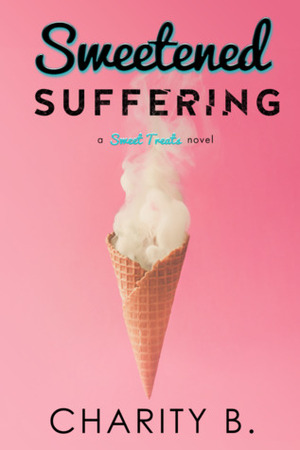 Sweetened Suffering by Charity B., Joanne LaRe Thompson
