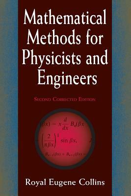 Mathematical Methods for Physicists and Engineers: Second Corrected Edition by Royal Eugene Collins, Physics