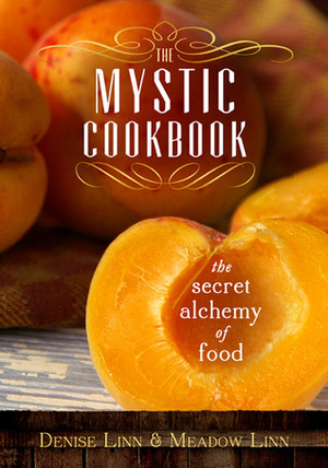 The Mystic Cookbook: The Secret Alchemy of Food by Denise Linn, Meadow Linn