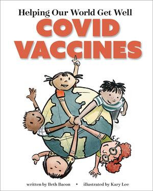 Helping Our World Get Well: Covid Vaccines by Kary Lee, Beth Bacon