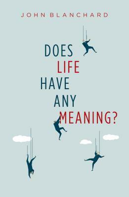 Does Life Have Any Meaning? by John Blanchard