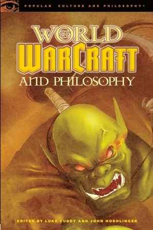 World of Warcraft and Philosophy: Wrath of the Philosopher King by John Nordlinger, Luke Cuddy