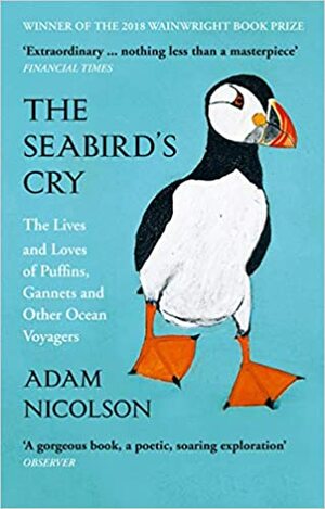The Seabird's Cry: The Lives and Loves of Puffins, Gannets and Other Ocean Voyagers by Adam Nicolson