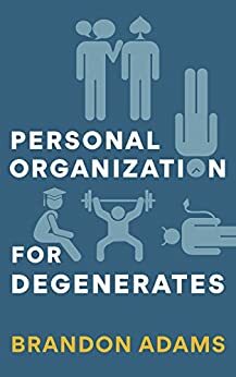 Personal Organization for Degenerates by Brandon Adams
