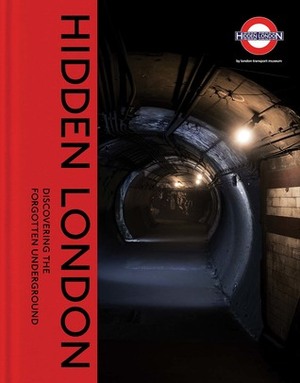 Hidden London: Discovering the Forgotten Underground by Sam Mullins, Siddy Holloway, Chris Nix, David Bownes