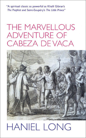 The Marvellous Adventure of Cabeza De Vaca by Haniel Long