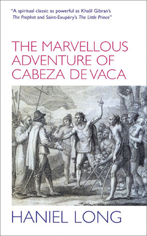 The Marvellous Adventure of Cabeza De Vaca by Haniel Long