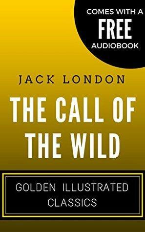 The Call Of The Wild: Golden Illustrated Classics by Jack London