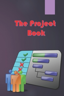 The Project Book: The Complete Guide to Consistently Delivering Great Projects by Dark Horse