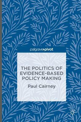 The Politics of Evidence-Based Policy Making by Paul Cairney