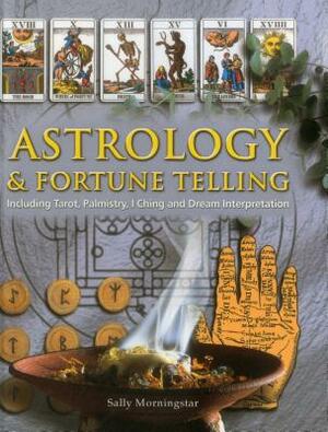 Astrology & Fortune Telling: Including Tarot, Palmistry, I Ching and Dream Interpretation by Sally Morningstar