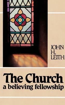 The Church: A Believing Fellowship by John H. Leith