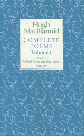 Complete Poems, Volume I by Michael Grieve, William R. Aitken, Hugh MacDiarmid