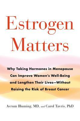 Estrogen Matters: Why Taking Hormones in Menopause Can Improve Women's Well-Being and Lengthen Their Lives -- Without Raising the Risk o by Avrum Bluming, Carol Tavris