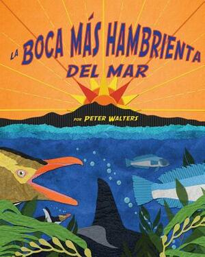 La Boca Más Hambrienta del Mar (Hungriest Mouth in the Sea, The) by Peter Walters
