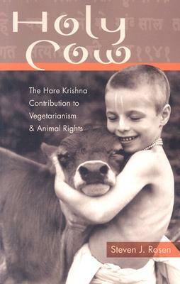 Holy Cow: The Hare Krishna Contribution to Vegetarianism and Animal Rights by Steven Rosen