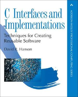 C Interfaces and Implementations: Techniques for Creating Reusable Software by David Hanson