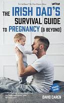 The Irish Dad's Survival Guide to Pregnancy [&amp; Beyond] by David Caren