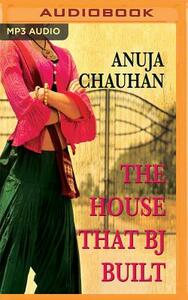 The House That BJ Built by Anuja Chauhan